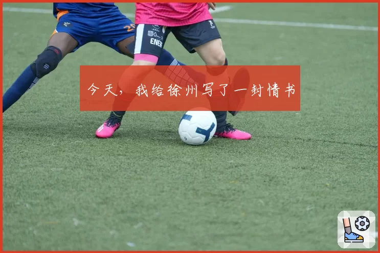 今天，我给徐州写了一封情书