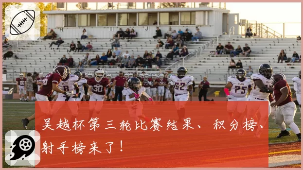 吴越杯第三轮比赛结果、积分榜、射手榜来了！